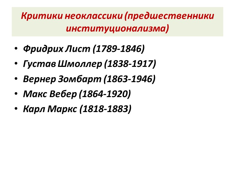Критики неоклассики (предшественники институционализма) Фридрих Лист (1789-1846) Густав Шмоллер (1838-1917) Вернер Зомбарт (1863-1946) Макс